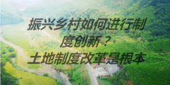 <b>振兴乡村如何进行制度创新？土地制度改革是根本</b>